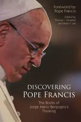 Ferenc pápa felfedezése: Jorge Mario Bergoglio gondolkodásának gyökerei - Discovering Pope Francis: The Roots of Jorge Mario Bergoglio's Thinking