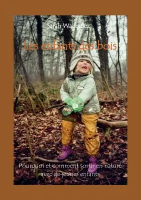 Les enfants des bois: Pourquoi et comment sortir en nature avec de jeunes enfants