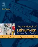 A lítium-ion akkumulátorcsomagok tervezésének kézikönyve: Kémia, összetevők, típusok és terminológia - The Handbook of Lithium-Ion Battery Pack Design: Chemistry, Components, Types and Terminology