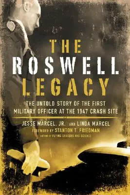 A roswelli örökség: Az 1947-es lezuhanás helyszínén tartózkodó első katonatiszt el nem mondott története - The Roswell Legacy: The Untold Story of the First Military Officer at the 1947 Crash Site