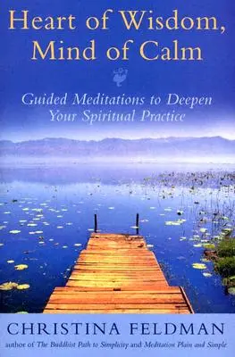 A bölcsesség szíve, a nyugalom elméje: Vezetett meditációk a spirituális gyakorlat elmélyítéséhez - Heart of Wisdom, Mind of Calm: Guided Meditations to Deepen Your Spiritual Practice