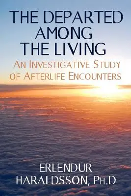 Az eltávozottak az élők között: A túlvilági találkozások oknyomozó tanulmánya - The Departed Among the Living: An Investigative Study of Afterlife Encounters