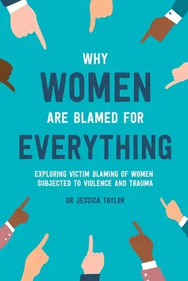 Miért hibáztatják mindenért a nőket: Az erőszaknak és traumának kitett nők áldozathibáztatásának feltárása - Why Women Are Blamed For Everything: Exploring the Victim Blaming of Women Subjected to Violence and Trauma