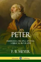 Peter: Halász, tanítvány, apostol; Egy bibliai életrajz - Peter: Fisherman, Disciple, Apostle; A Biblical Biography