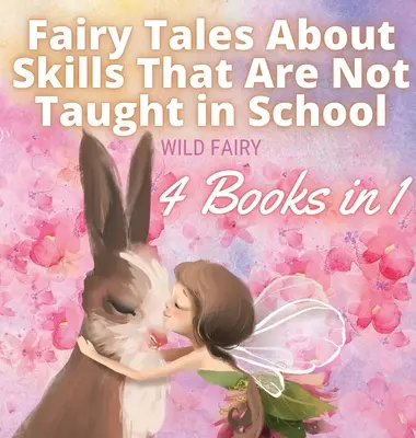 Tündérmesék olyan képességekről, amelyeket nem tanítanak az iskolában: 4 könyv 1 könyvben - Fairy Tales About Skills That Are Not Taught in School: 4 Books in 1