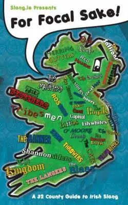 For Focal Sake! 32 megyei útmutató az ír szlenghez - For Focal Sake!: A 32 County Guide to Irish Slang