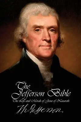 A Jefferson Biblia - A názáreti Jézus élete és erkölcsei - The Jefferson Bible - The Life and Morals of Jesus of Nazareth