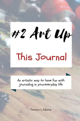 Art Up This Journal: Egy művészi módja annak, hogy a mindennapjaidban jól érezd magad a naplóírással - Art Up This Journal: An artistic way to have fun with journaling in your everyday life