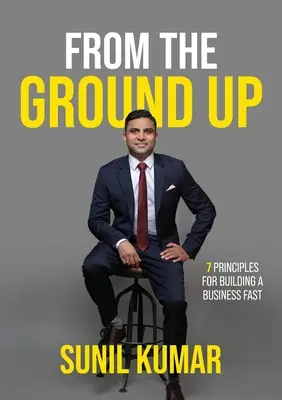 From The Ground Up: 7 alapelv a gyors üzletépítéshez - From The Ground Up: 7 principles for building a business fast