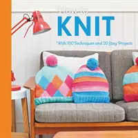 Hogyan kell kötni: 100 technikával és 20 egyszerű projekttel - How to Knit: With 100 Techniques and 20 Easy Projects