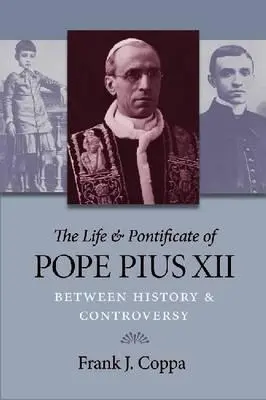 XII: A történelem és a viták között - The Life & Pontificate of Pope Pius XII: Between History & Controversy