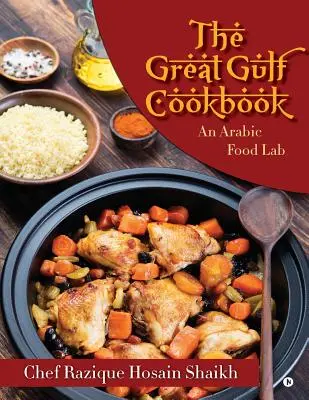 A Nagy Öböl szakácskönyve: Arab ételek laboratóriuma - The Great Gulf Cookbook: An Arabic Food Lab