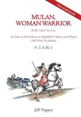 Mulan, a női harcos (színes változat): Könnyen olvasható történet egyszerűsített kínai és pinyin nyelven, 240 szavas szókincs szintje - Mulan, Woman Warrior (Full Color Version): An Easy-To-Read Story in Simplified Chinese and Pinyin, 240 Word Vocabulary Level