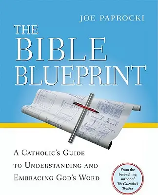 A Biblia tervrajza: Egy katolikus útmutató Isten Igéjének megértéséhez és elfogadásához - The Bible Blueprint: A Catholic's Guide to Understanding and Embracing God's Word