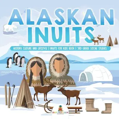 Alaszkai inuitok - történelem, kultúra és életmód. - Inuitok gyerekeknek könyv - 3. osztályos társadalomismeret - Alaskan Inuits - History, Culture and Lifestyle. - inuits for Kids Book - 3rd Grade Social Studies