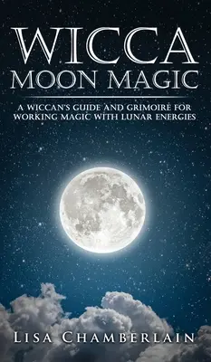 Wicca Holdmágia: Egy wicca útmutató és Grimoire a holdi energiákkal való mágikus munkához - Wicca Moon Magic: A Wiccan's Guide and Grimoire for Working Magic with Lunar Energies