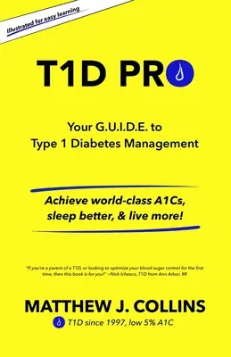 T1D Pro: A G.U.I.D.E. az 1-es típusú cukorbetegség kezeléséhez Érj el világszínvonalú A1C-értékeket, aludj jobban és élj többet! - T1D Pro: Your G.U.I.D.E. to Type 1 Diabetes Management Achieve world-class A1Cs, sleep better, & live more!
