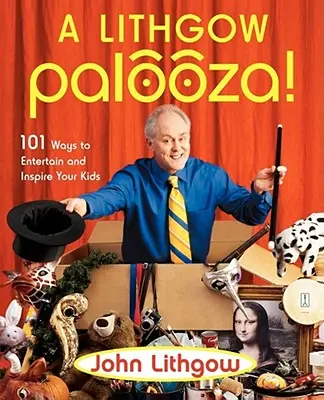 A Lithgow Palooza! 101 mód a gyerekek szórakoztatására és inspirálására - A Lithgow Palooza!: 101 Ways to Entertain and Inspire Your Kids