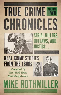 True Crime Chronicles: Sorozatgyilkosok, törvényen kívüliek és az igazságszolgáltatás ... Igazi bűnügyi történetek az 1800-as évekből - True Crime Chronicles: Serial Killers, Outlaws, And Justice ... Real Crime Stories From The 1800s