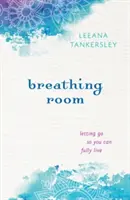 Breathing Room: Engedd el magad, hogy teljes mértékben élhess - Breathing Room: Letting Go So You Can Fully Live