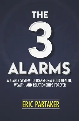 A 3 riasztás: Egy egyszerű rendszer, amellyel örökre átalakíthatod az egészségedet, a gazdagságodat és a kapcsolataidat - The 3 Alarms: A Simple System to Transform Your Health, Wealth, and Relationships Forever