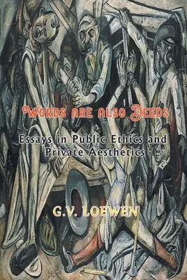 A szavak egyben tettek is - Esszék a nyilvános etikáról és a magánesztétikáról - Words are also Deeds - Essays in Public Ethics and Private Aesthetics