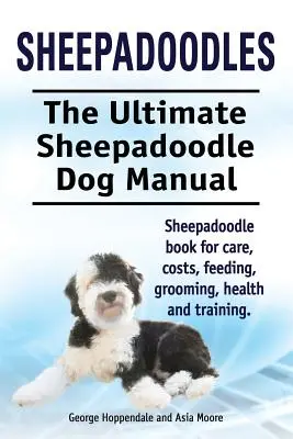 Sheepadoodles. Ultimate Sheepadoodle Dog Manual. Sheepadoodle könyv gondozásról, költségekről, etetésről, ápolásról, egészségről és kiképzésről. - Sheepadoodles. Ultimate Sheepadoodle Dog Manual. Sheepadoodle book for care, costs, feeding, grooming, health and training.