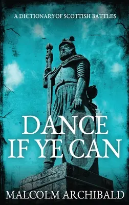 Dance If Ye Can: A skót csaták szótára - Dance If Ye Can: A Dictionary of Scottish Battles