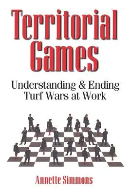 Területi játékok: A munkahelyi gyepmesteri háborúk megértése és megszüntetése - Territorial Games: Understanding and Ending Turf Wars at Work