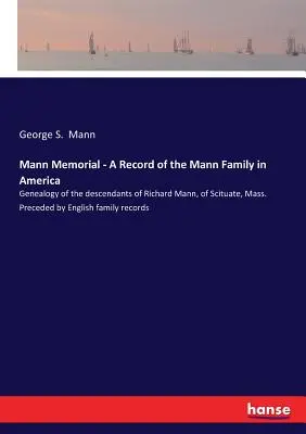 Mann Memorial - A Mann család feljegyzése Amerikában: Richard Mann leszármazottainak genealógiája, Scituate, Mass. Előzménye az angol családi re - Mann Memorial - A Record of the Mann Family in America: Genealogy of the descendants of Richard Mann, of Scituate, Mass. Preceded by English family re