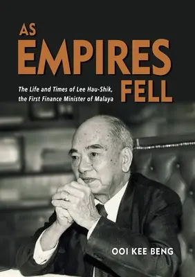 As Empires Fell: Lee Hau-Shik, Malajzia első pénzügyminiszterének élete és kora - As Empires Fell: The Life and Times of Lee Hau-Shik, the First Finance Minister of Malaya