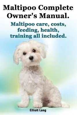 Maltipoo Complete Owner's Manual. Maltipoo Tények és információk. Maltipoo gondozás, költségek, táplálás, egészség, kiképzés Minden benne van. - Maltipoo Complete Owner's Manual. Maltipoos Facts and Information. Maltipoo Care, Costs, Feeding, Health, Training All Included.