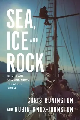 Tenger, jég és szikla: Vitorlázás és hegymászás az Északi-sarkkör fölött - Sea, Ice and Rock: Sailing and Climbing Above the Arctic Circle