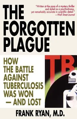 Az elfeledett járvány: Hogyan nyerték meg - és veszítették el - a tuberkulózis elleni csatát - The Forgotten Plague: How The Battle Against Tuberculosis Was Won - And Lost