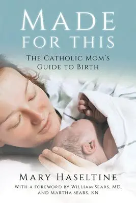 Erre készült: A katolikus anya útmutatója a születéshez - Made for This: The Catholic Mom's Guide to Birth