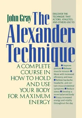 Az Alexander-technika: Teljes tanfolyam arról, hogyan tartsuk és használjuk a testünket a maximális energia érdekében - The Alexander Technique: A Complete Course in How to Hold and Use Your Body for Maximum Energy