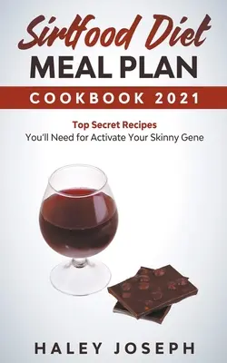 Sirtfood Diet Meal Plan Cookbook 2021 Top Secret Receptes You'll Need for Activate Your Skinny Gene - Sirtfood Diet Meal Plan Cookbook 2021 Top Secret Recipes You'll Need for Activate Your Skinny Gene