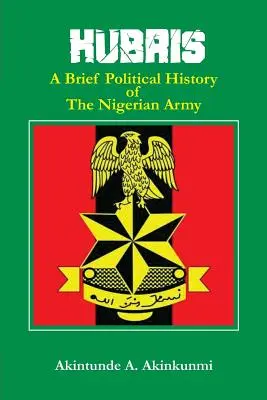 Hubris: A nigériai hadsereg rövid politikai története - Hubris: A Brief Political History of the Nigerian Army