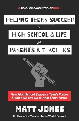 Helping Teens Succeed in High School & Life for Parents & Teachers: Hogyan alakítja a középiskola a tinédzserek jövőjét, és mit tehetünk, hogy segítsük őket a boldogulásukban? - Helping Teens Succeed in High School & Life for Parents & Teachers: How High School Shapes a Teen's Future and What We Can Do to Help Them Thrive