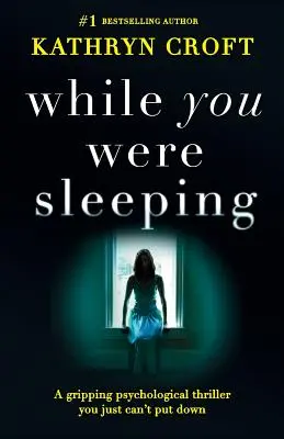 Amíg te aludtál: Egy lebilincselő pszichológiai thriller, amit nem tudsz letenni - While You Were Sleeping: A gripping psychological thriller you just can't put down