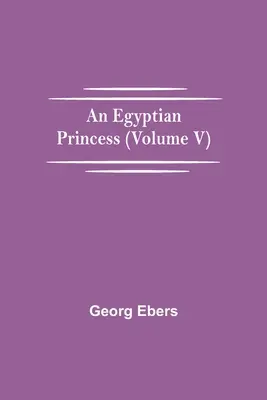 Egy egyiptomi hercegnő (V. kötet) - An Egyptian Princess (Volume V)