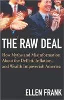 The Raw Deal: Hogyan szegényítik el Amerikát a hiányról, az inflációról és a gazdagságról szóló mítoszok és téves információk - The Raw Deal: How Myths and Misinformation about the Deficit, Inflation, and Wealth Impoverish America