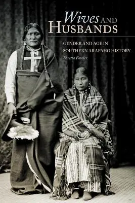 Feleségek és férjek: Nemek és korok a déli Arapaho történetében - Wives and Husbands: Gender and Age in Southern Arapaho History