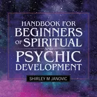 Kézikönyv kezdőknek a spirituális és pszichikai fejlődésről - Handbook for Beginners of Spiritual and Psychic Development