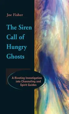 Az éhes szellemek szirénhangja: Egy lebilincselő nyomozás a csatornázásról és a szellemvezetőkről - The Siren Call of Hungry Ghosts: A Riveting Investigation Into Channeling and Spirit Guides