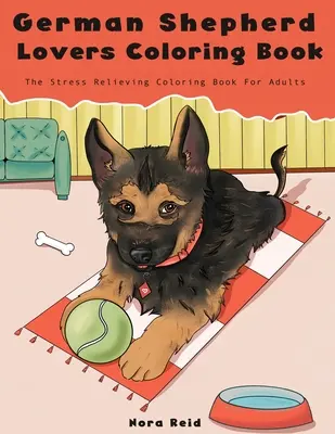 German Shepherd Lovers Coloring Book - A stresszoldó kutyás színezőkönyv felnőttek számára - German Shepherd Lovers Coloring Book - The Stress Relieving Dog Coloring Book For Adults