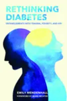 A cukorbetegség újragondolása: A trauma, a szegénység és a HIV összefonódásai - Rethinking Diabetes: Entanglements with Trauma, Poverty, and HIV