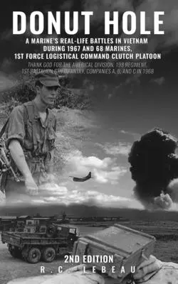 Donut Hole: Egy tengerészgyalogos valós harcai Vietnamban 1967-ben és 68-ban Tengerészgyalogosok, 1. logisztikai parancsnokság Clutch Platoon szakasza - Donut Hole: A Marine's Real-Life Battles in Vietnam During 1967 and 68 Marines, 1st Force Logistical Command Clutch Platoon