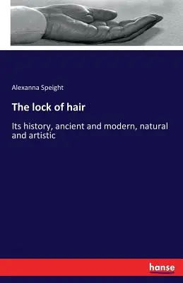 A hajtincs: A hajszálak története, ősi és modern, természetes és művészi - The lock of hair: Its history, ancient and modern, natural and artistic