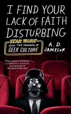 Zavarónak találom a hit hiányát: A Star Wars és a kocka kultúra diadala - I Find Your Lack of Faith Disturbing: Star Wars and the Triumph of Geek Culture